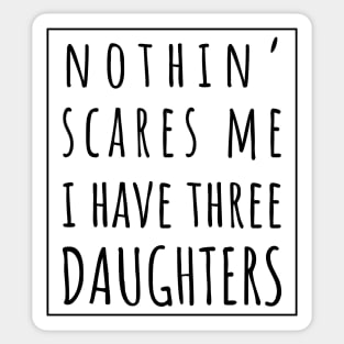 Nothin' Scares Me I Have Three Daughters. | Perfect Funny Gift for Dad Mom vintage. Sticker